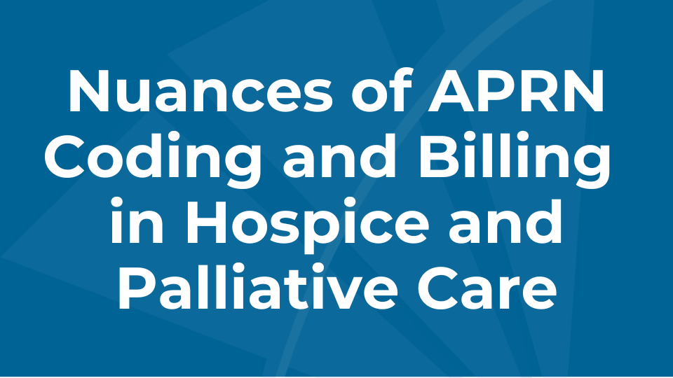 Nuances of APRN Coding and Billing in Hospice and Palliative